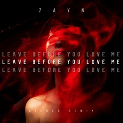 Zayn - Leave Before You Love Me (DELUCA REMIX)