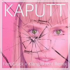 Kaputt (Feel Glück x KlangAkzent Remix)