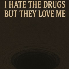 I hate the drugs but they love me