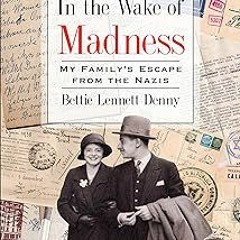 ( In the Wake of Madness: My Family's Escape from the Nazis (Holocaust Survivor True Stories) B