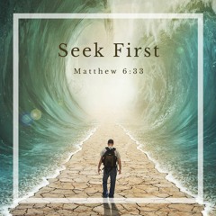 Matthew 6:33 - Seek First