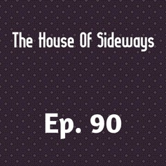 The House Of Sideways ep. 90