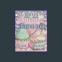 [READ] ✨ Sweet Hearts Sweet Treats Coloring Book: 40 Cute, Big, and Easy to Color Love and Valenti