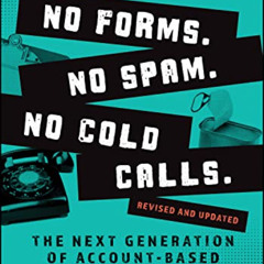 [View] EBOOK 💘 No Forms. No Spam. No Cold Calls.: The Next Generation of Account-Bas