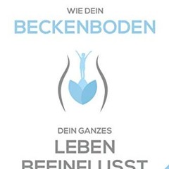 [PDF⚡️READ❤️ONLINE] Wie dein Beckenboden dein ganzes Leben beeinflusst: Beckenbodentraining für Sc