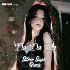 DA DA DA - SILVER SMOKE REMIX