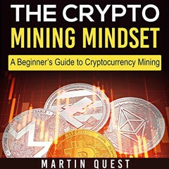 [GET] [EPUB KINDLE PDF EBOOK] The Crypto Mining Mindset: A Beginner's Guide to Crypto