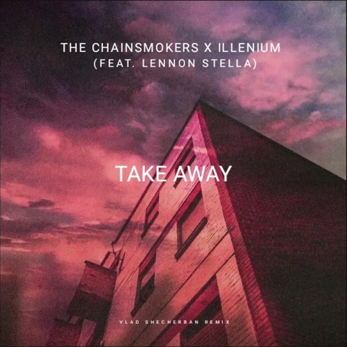 The Chainsmokers, ILLENIUM - Takeaway (Vlad Shcherban Remix)