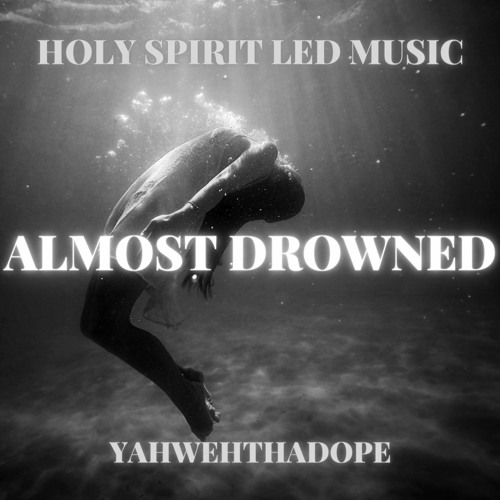 YahwehThaDope - Almost Drowned