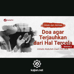 Kajian Adab: Doa Agar Terjauhkan Dari Hal Tercela (Bagian 2) - Ustadz Abdullah Zaen, Lc., M.A.