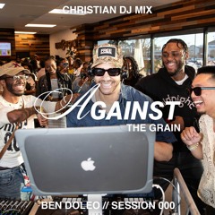 CHRISTIAN DJ MIX | HIP-HOP, DEMBOW, EDITS+MASH UPS | AGAINST THE GRAIN | BEN DOLEO | FIRST LIVE SET