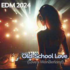 Old-School Love (Love's Wonderland) - EDM 2024 - downloadable