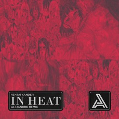 Hentai Xander - in heat. (ALEJANDRO Remix)