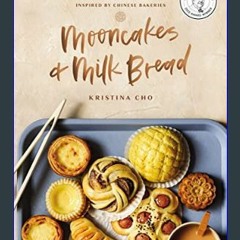 [R.E.A.D P.D.F] 📕 Mooncakes and Milk Bread: Sweet and Savory Recipes Inspired by Chinese Bakeries