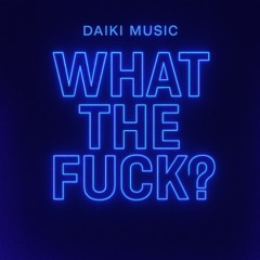 Daiki Music - What the fuck