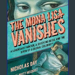 [Ebook]$$ 📚 The Mona Lisa Vanishes: A Legendary Painter, a Shocking Heist, and the Birth of a Glob