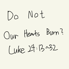 Do Not Our Hearts Burn?