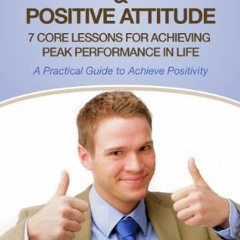 Read PDF Mental Strength & Positive Attitude: 7 Core Lessons For Achieving Peak Performance In Lif