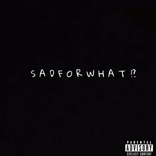 S A D F O R W H A T !?