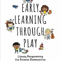 P.D.F. ⚡️ DOWNLOAD Early Learning through Play: Library Programming for Diverse Communities Online B