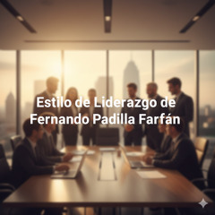 Estilo de Liderazgo de Fernando Padilla Farfán