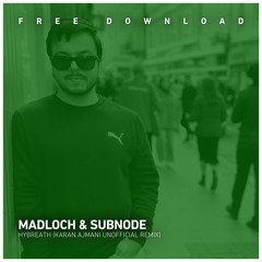 FREE DOWNLOAD: Madloch & Subnode - Hybreath (Karan Ajmani Unofficial Remix)