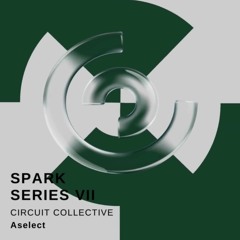 SPARK SERIES VII – Aselect [CIRCUIT COLLECTIVE]
