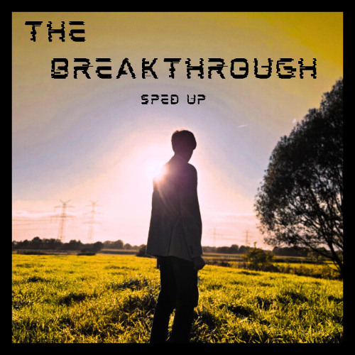 The Breakthrough (Sped Up)