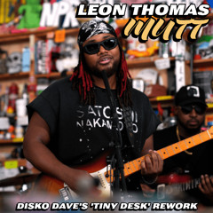 Leon Thomas - MUTT (Disko Dave's 'Tiny Desk' rework)