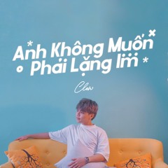 Anh Không Muốn Phải Lặng Im - Clow