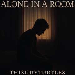 ALONE IN A ROOM - ThisGuyTurtles