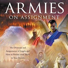 Access EPUB KINDLE PDF EBOOK Angel Armies on Assignment: The Divisions and Assignments of Angels and