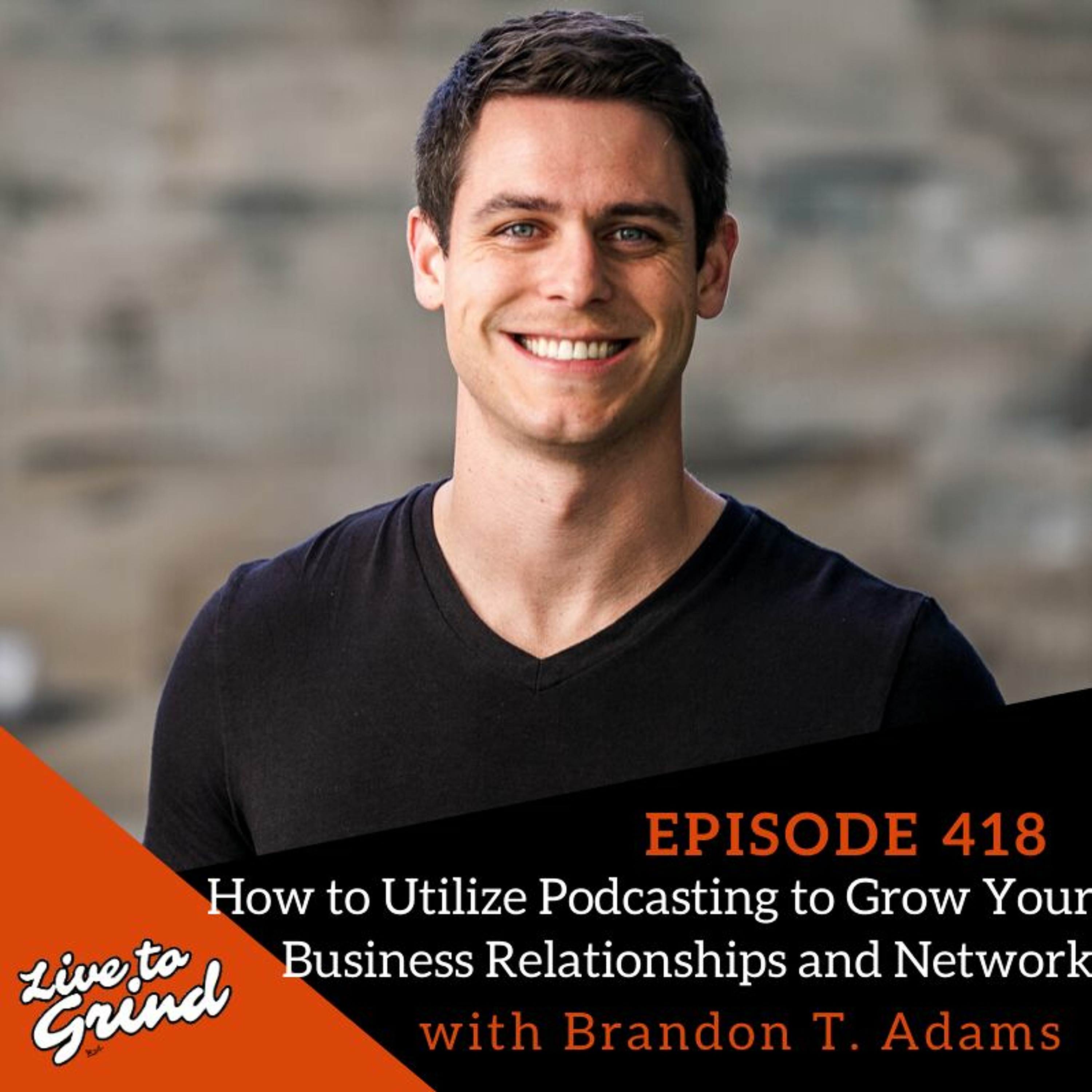 Ep 418 How To Utilize Podcasting To Grow Your Business Relationships & Network With Brandon T. Adams episode artwork