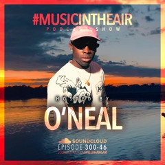 #MUSICINTHEAIR [300-46] w/ O'NEAL
