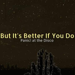 But It's Better If You Do (Panic! at the Disco Cover)