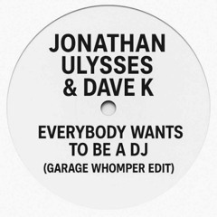 Jonathan Ulysses & Dave K  - Everbody Wants To Be A DJ (Garage Whomper Remix)