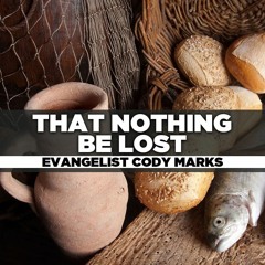 Evangelist Cody Marks - 2020.09.20 Sun AM Preaching  - That Nothing Be Lost