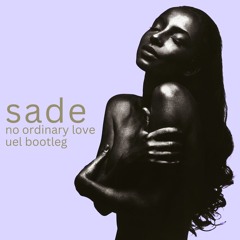 Sade - No Ordinary Love (Uel Bootleg) [free download]