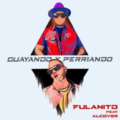 Guayando Y Perriando - Fulanito Ft. Alcover