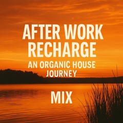 After Work Recharge – An Organic House Journey Mix