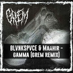 BLVNKSPVCE & Maahir - Gamma (GREM remix)