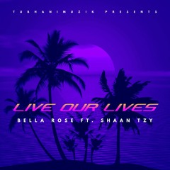 Bella Rose ft Shaan Tzy - Live Our Lives (Mixed & Mastered By DJ IllSkills)