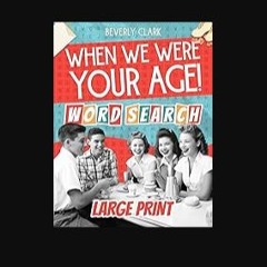 PDF 📖 When We Were Your Age! Word Search for Adults Large Print: Big, Nostalgic Wordfind Puzzle Bo