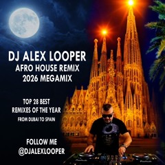 Dj Alex Looper - Afro House 2026 Megamix Remix From Dubai To Spain