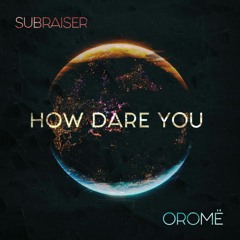 BASS BLOCK - (Subraiser & Oromë)- How Dare You (FREE DL)