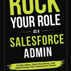 PDF BOOK DOWNLOAD Rock your Role as a Salesforce Admin: Create Value, Calm the C