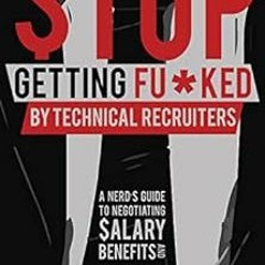 [GET] PDF 💏 Stop Getting Fu*ked by Technical Recruiters: A Nerd's Guide to Negotiati