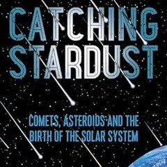 GET EPUB 📝 Catching Stardust: Comets, Asteroids and the Birth of the Solar System by