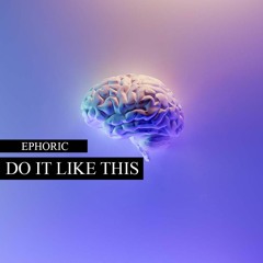 Ephoric - Do It Like This