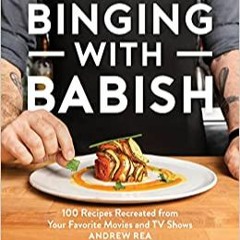 READ ⚡️ DOWNLOAD Binging With Babish: 100 Recipes Recreated from Your Favorite Movies and TV Shows C